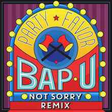 Party Favor - Bap U (Not Sorry Remix)