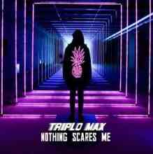 Triplo Max - Nothing Scares Me