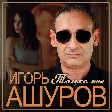 Игорь Ашуров - Только ты